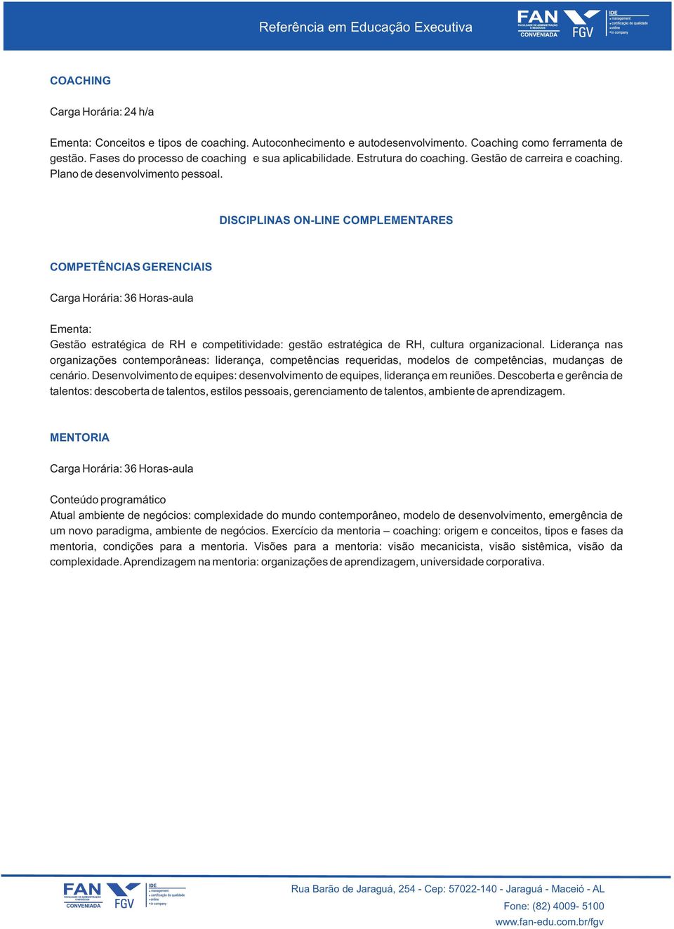 DISCIPLINAS ON-LINE COMPLEMENTARES COMPETÊNCIAS GERENCIAIS Carga Horária: 36 Horas-aula Gestão estratégica de RH e competitividade: gestão estratégica de RH, cultura organizacional.