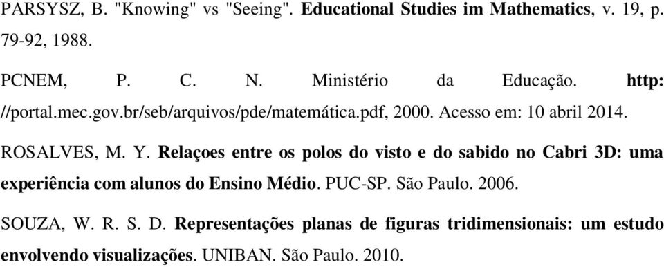 ROSALVES, M. Y. Relaçoes entre os polos do visto e do sabido no Cabri 3D: uma experiência com alunos do Ensino Médio. PUC-SP.