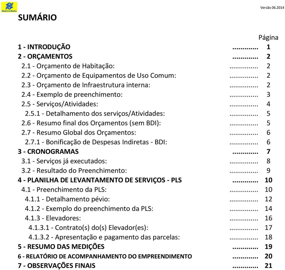 1 - Serviços já executados: 3.2 - Resultado do Preenchimento: 4 - PLANILHA DE LEVANTAMENTO DE SERVIÇOS - PLS 4.1 - Preenchimento da PLS: 4.1.1 - Detalhamento pévio: 4.1.2 - Exemplo do preenchimento da PLS: 4.