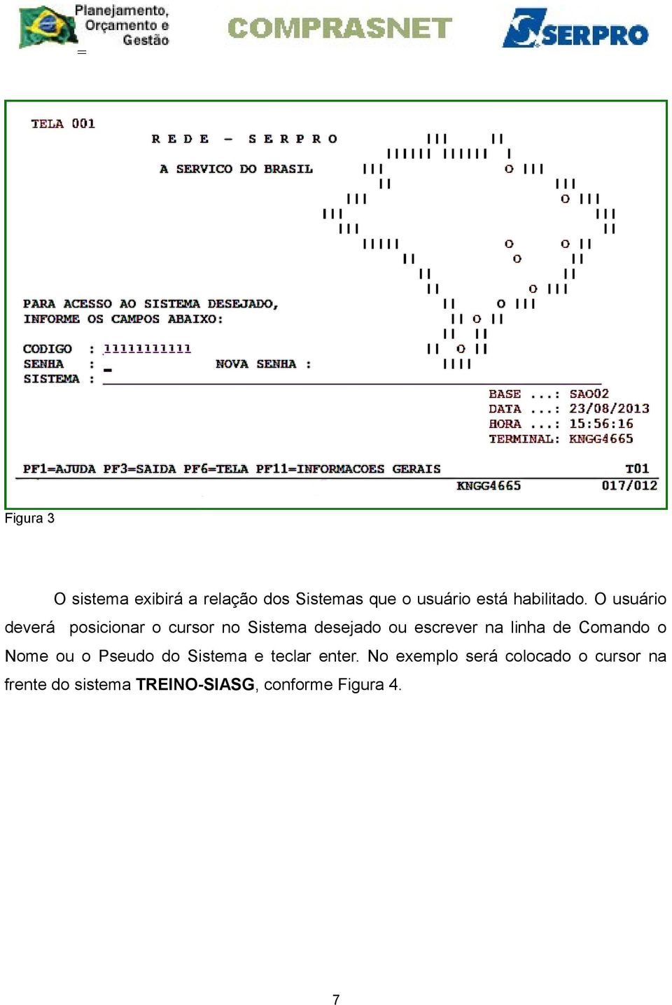 O usuário deverá posicionar o cursor no Sistema desejado ou escrever na