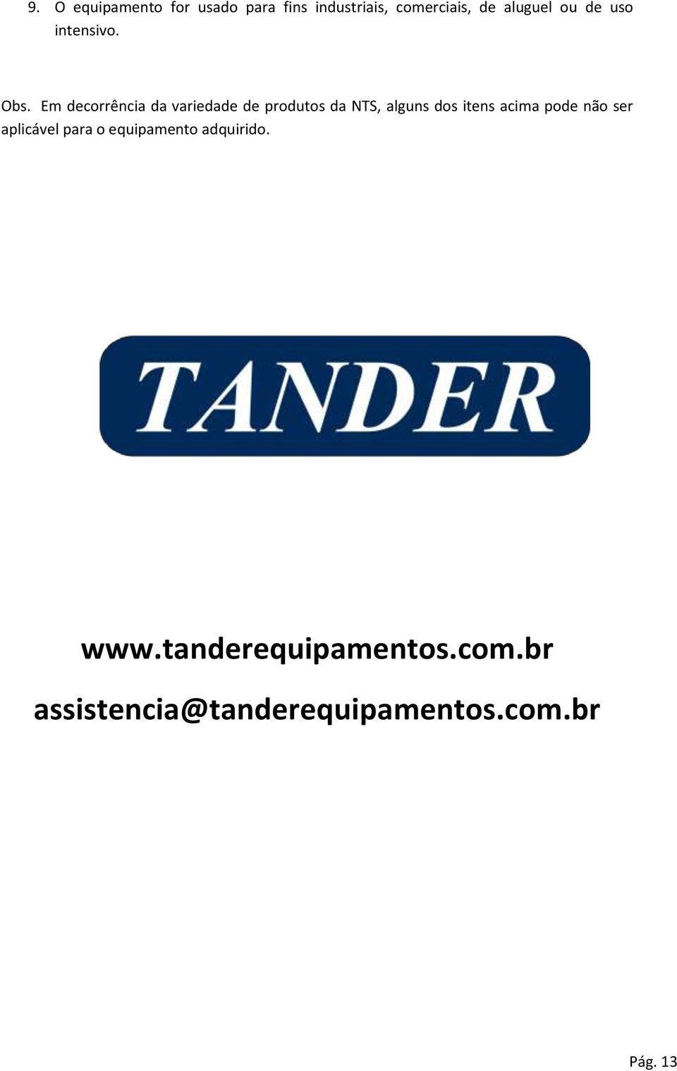 Em decorrência da variedade de produtos da NTS, alguns dos itens acima