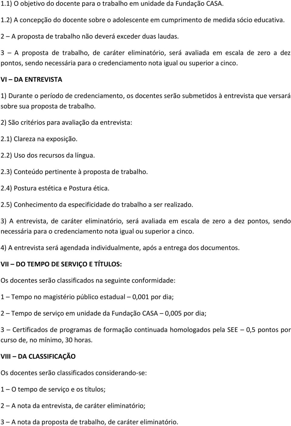 3 A proposta de trabalho, de caráter eliminatório, será avaliada em escala de zero a dez pontos, sendo necessária para o credenciamento nota igual ou superior a cinco.