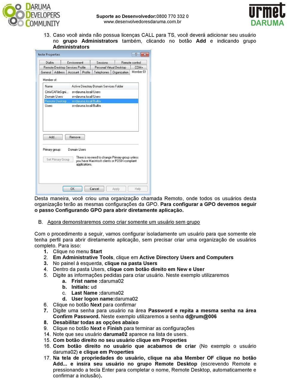 Para configurar a GPO devemos seguir o passo Configurando GPO para abrir diretamente aplicação. B.