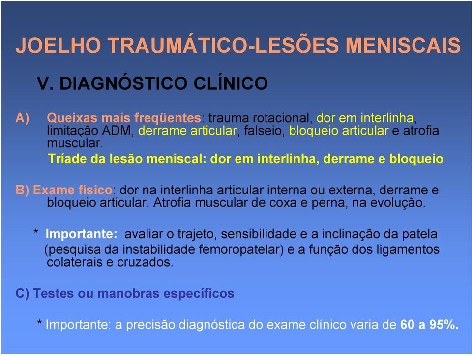 Tríade da lesão meniscal: dor em interlinha, derrame e bloqueio B) Exame físico: dor na interlinha articular interna ou externa, derrame e bloqueio articular.