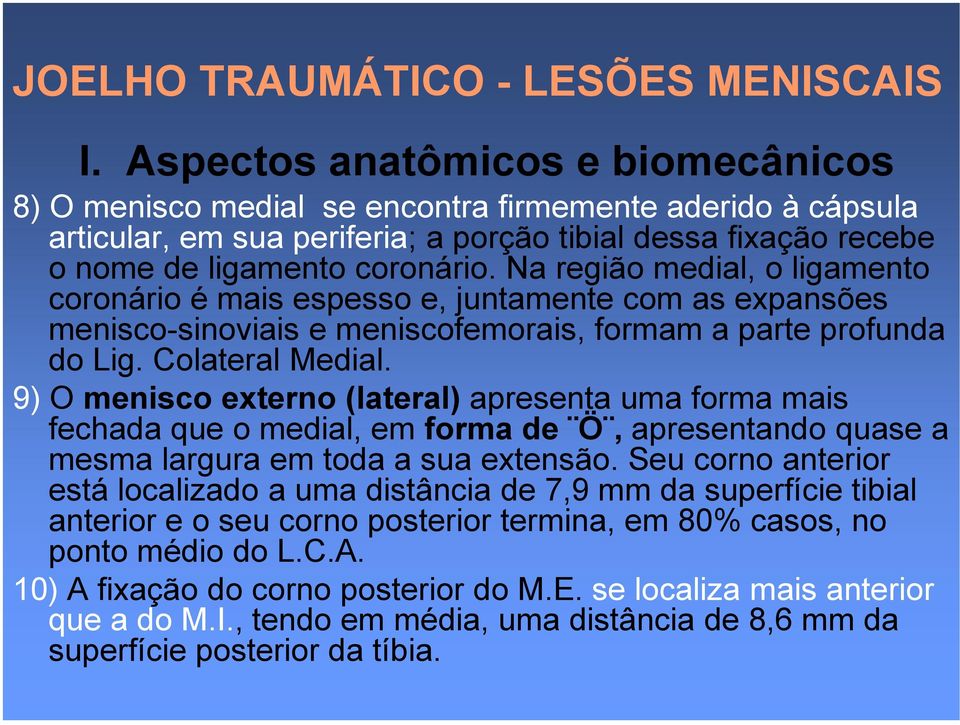 Na região medial, o ligamento coronário é mais espesso e, juntamente com as expansões menisco-sinoviais e meniscofemorais, formam a parte profunda do Lig. Colateral Medial.