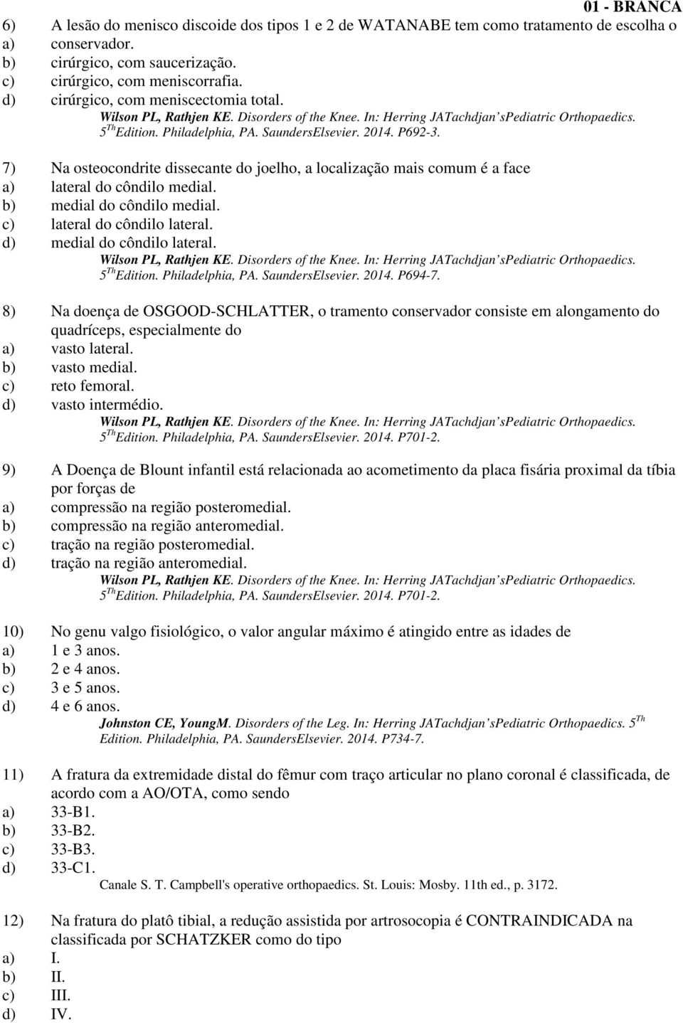 7) Na osteocondrite dissecante do joelho, a localização mais comum é a face a) lateral do côndilo medial. b) medial do côndilo medial. c) lateral do côndilo lateral. d) medial do côndilo lateral.