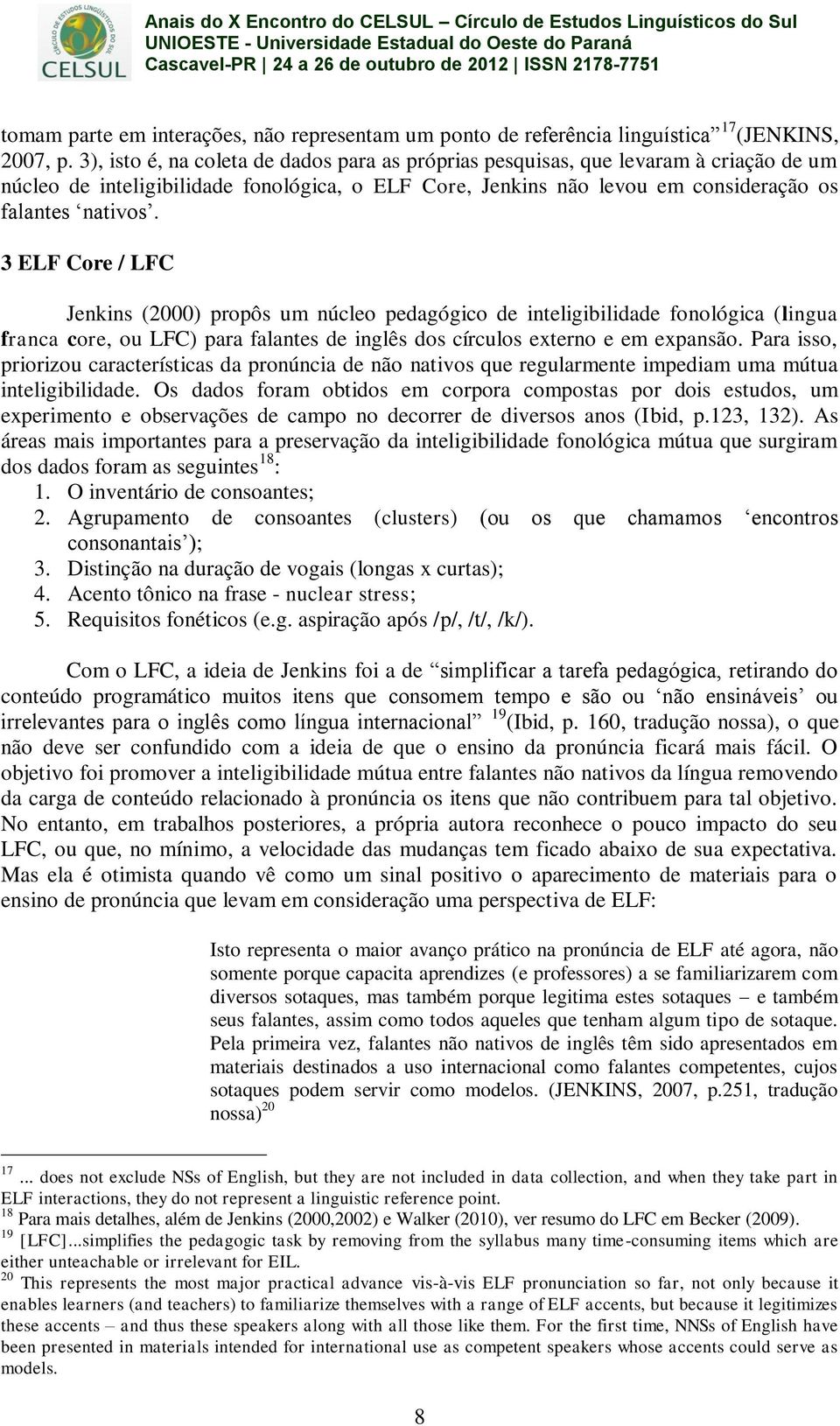 3 ELF Core / LFC Jenkins (2000) propôs um núcleo pedagógico de inteligibilidade fonológica (lingua franca core, ou LFC) para falantes de inglês dos círculos externo e em expansão.