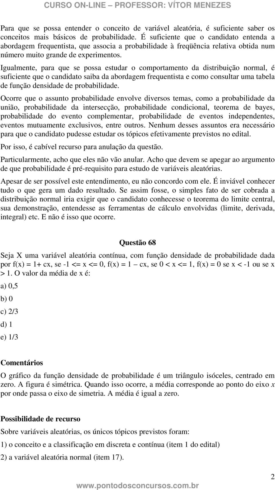 Igualmente, para que se possa estudar o comportamento da distribuição normal, é suficiente que o candidato saiba da abordagem frequentista e como consultar uma tabela de função densidade de