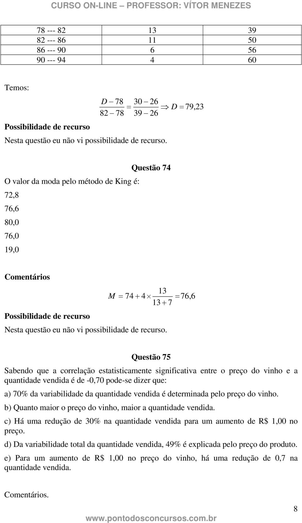 Questão 75 Sabendo que a correlação estatisticamente significativa entre o preço do vinho e a quantidade vendida é de -0,70 pode-se dizer que: a) 70% da variabilidade da quantidade vendida é