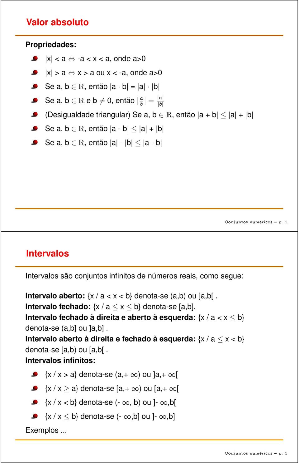 Intervalo fechado: { / a b} denota-se [a,b]. Intervalo fechado à direita e aberto à esquerda: { / a < b} denota-se (a,b] ou ]a,b].