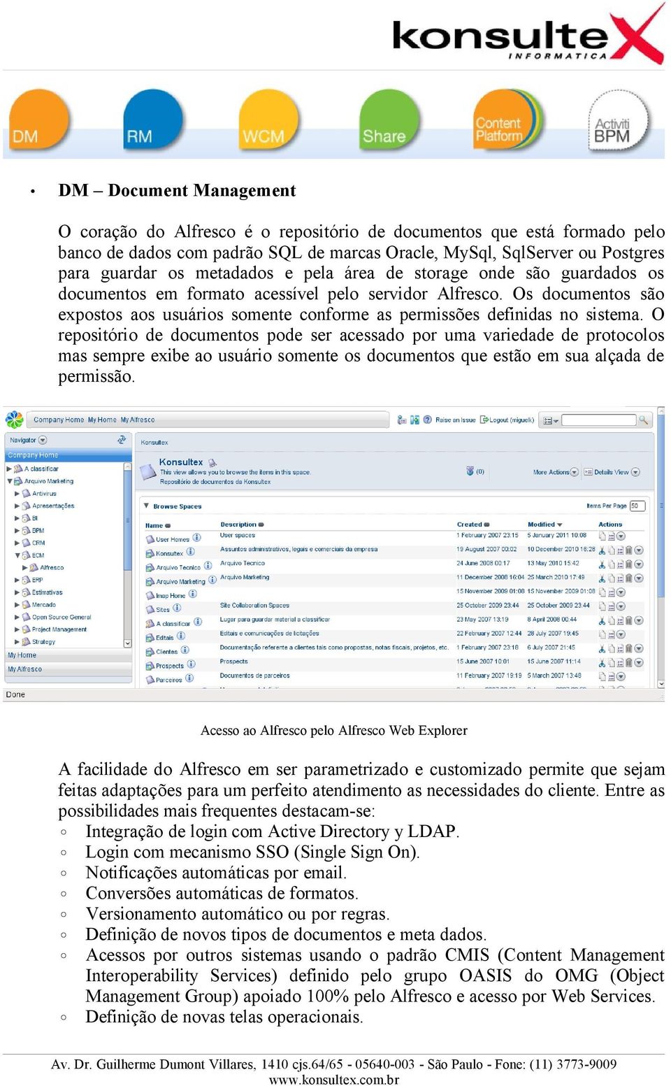 O repositório de documentos pode ser acessado por uma variedade de protocolos mas sempre exibe ao usuário somente os documentos que estão em sua alçada de permissão.