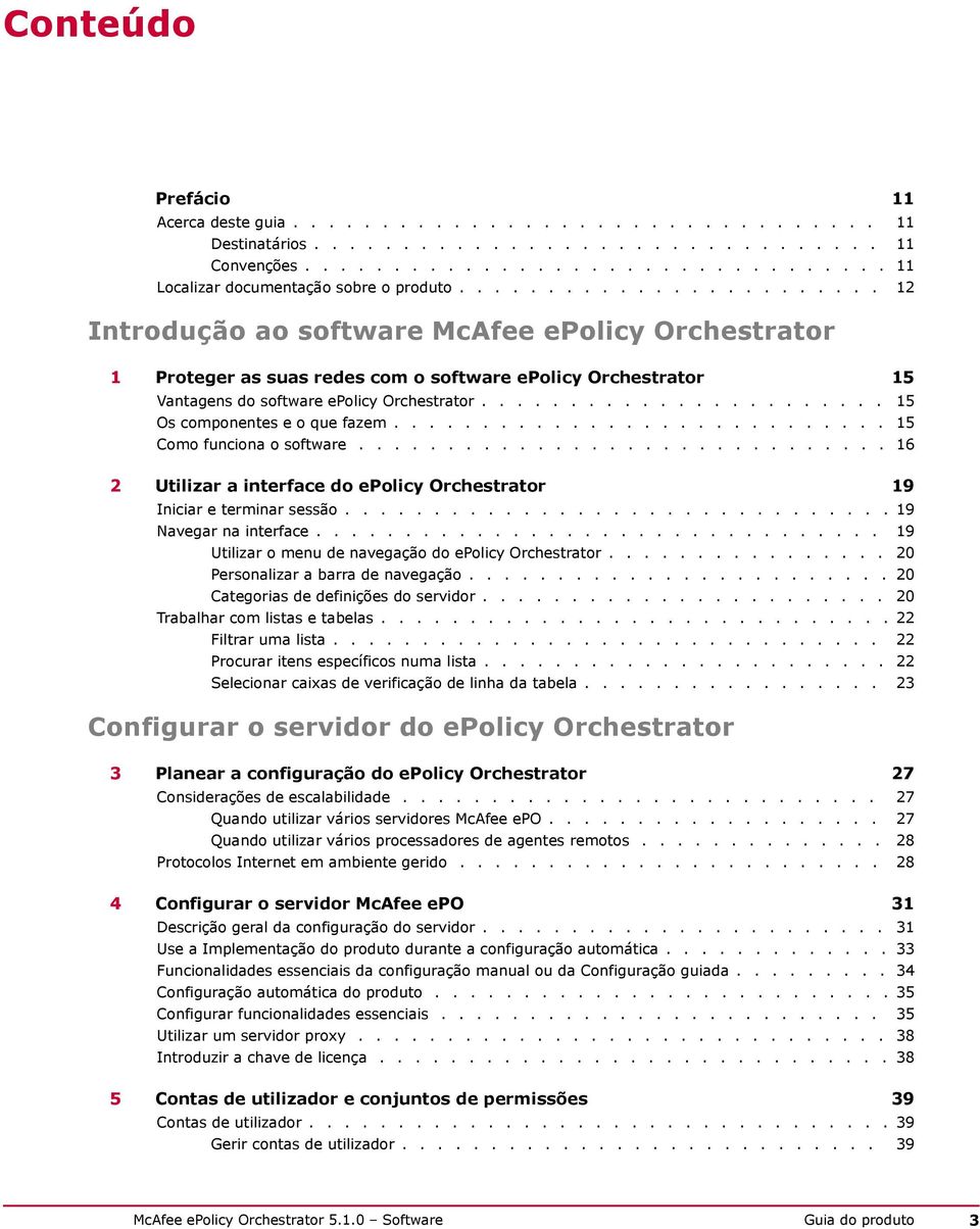 ...................... 15 Os componentes e o que fazem............................ 15 Como funciona o software.............................. 16 2 Utilizar a interface do epolicy Orchestrator 19 Iniciar e terminar sessão.