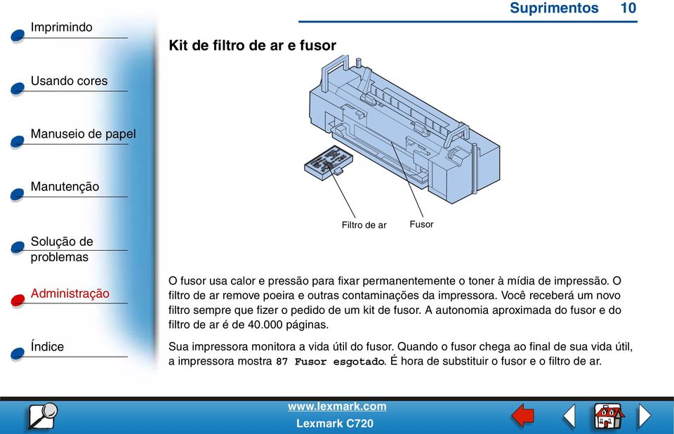 Você receberá um novo filtro sempre que fizer o pedido de um kit de fusor. A autonomia aproximada do fusor e do filtro de ar é de 40.