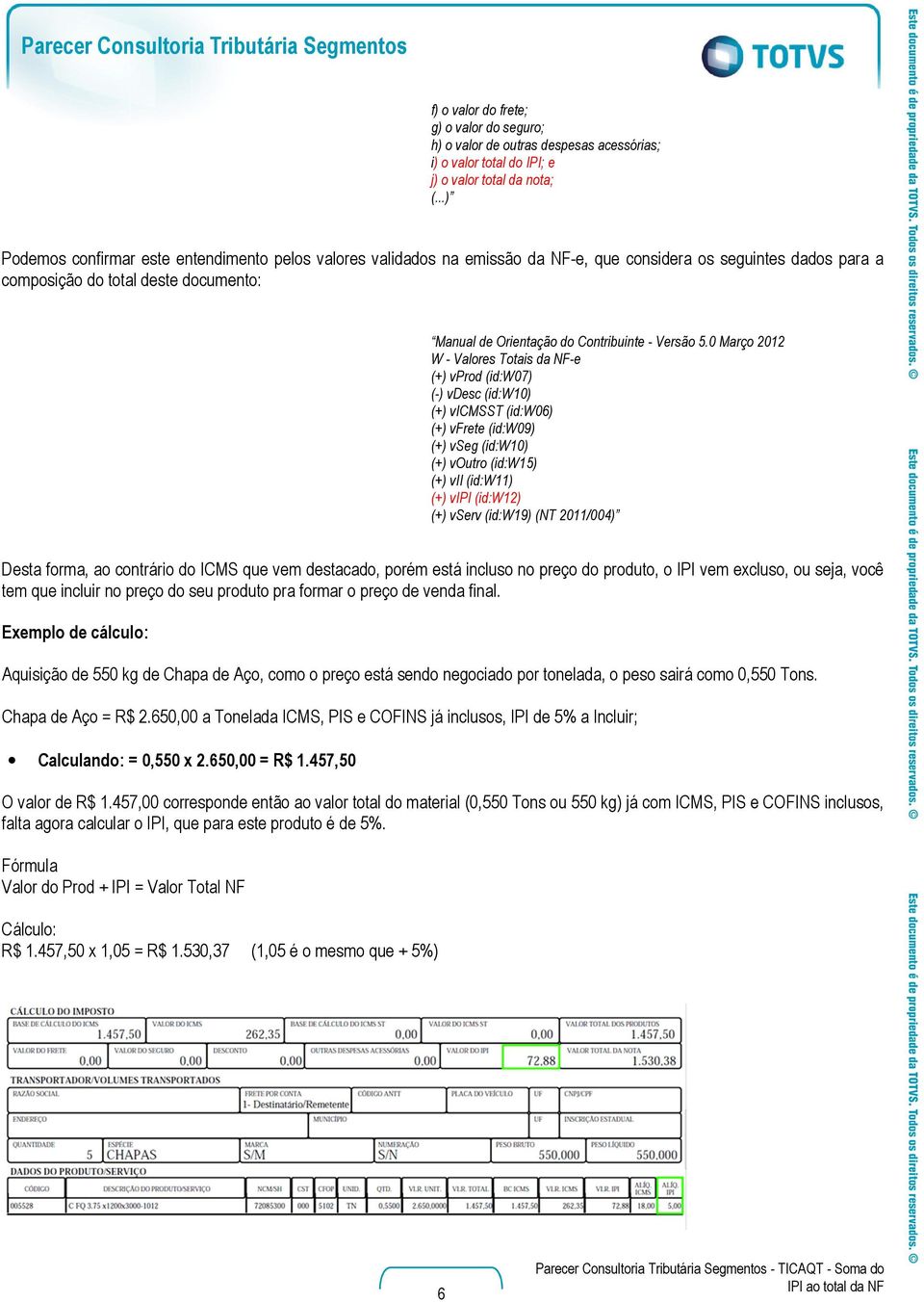 0 Março 2012 W - Valores Totais da NF-e (+) vprod (id:w07) (-) vdesc (id:w10) (+) vicmsst (id:w06) (+) vfrete (id:w09) (+) vseg (id:w10) (+) voutro (id:w15) (+) vii (id:w11) (+) vipi (id:w12) (+)