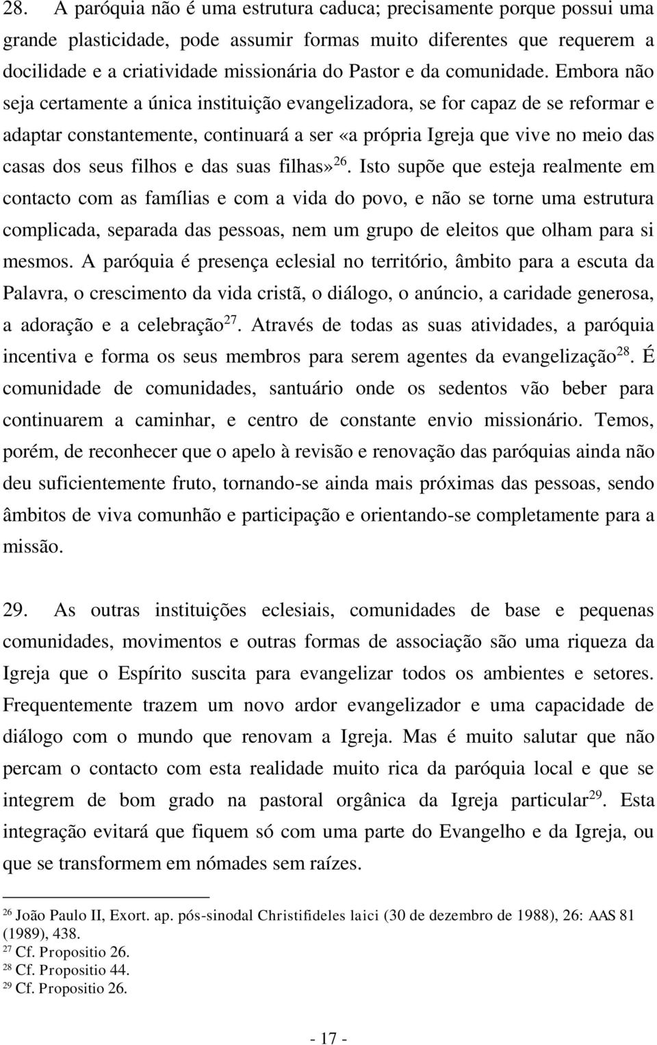 Embora não seja certamente a única instituição evangelizadora, se for capaz de se reformar e adaptar constantemente, continuará a ser «a própria Igreja que vive no meio das casas dos seus filhos e