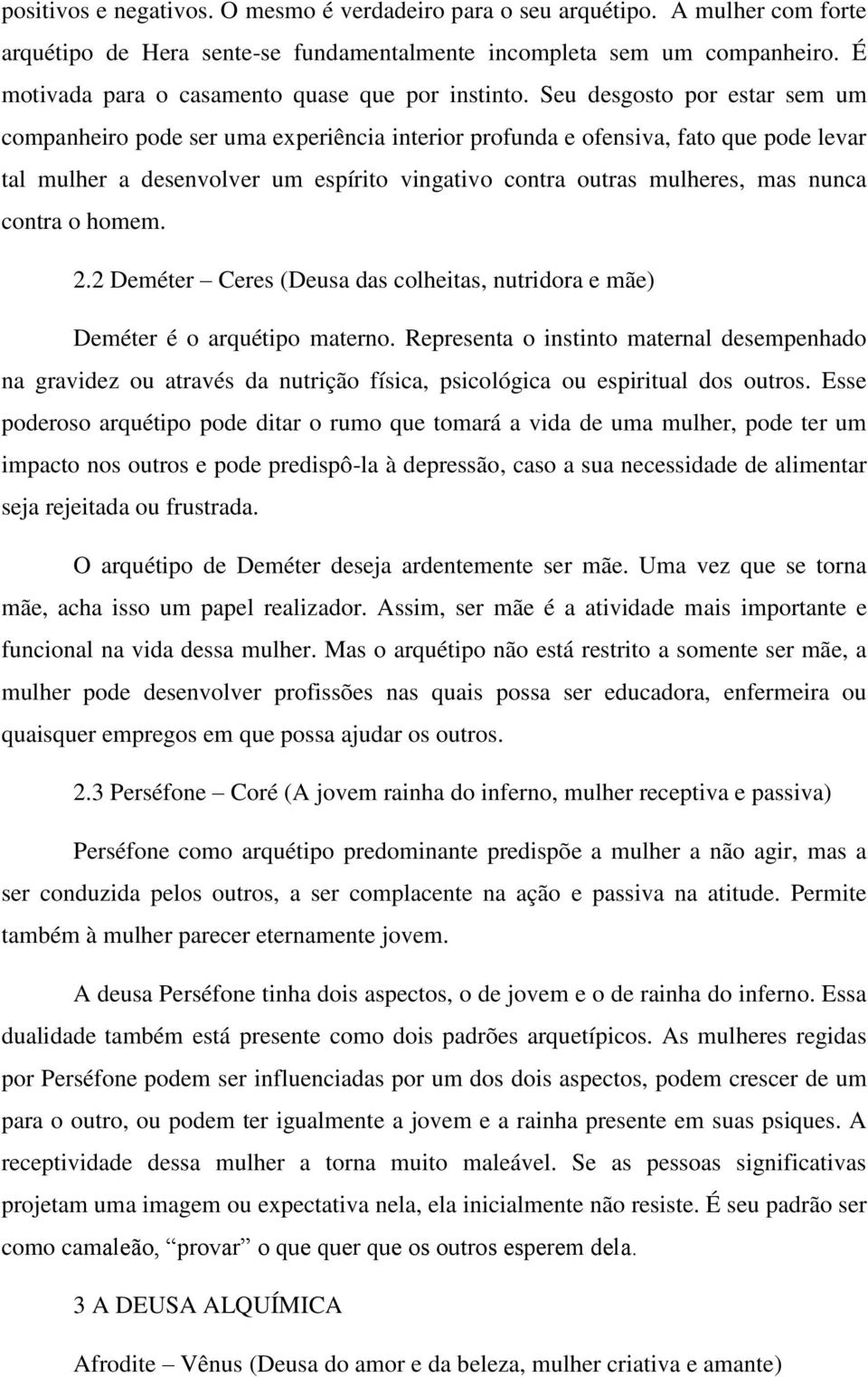 Seu desgosto por estar sem um companheiro pode ser uma experiência interior profunda e ofensiva, fato que pode levar tal mulher a desenvolver um espírito vingativo contra outras mulheres, mas nunca