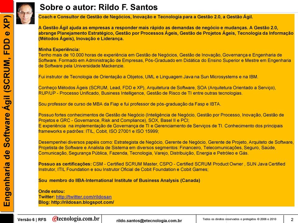 0, abrange Planejamento Estratégico, Gestão por Processos Ágeis, Gestão de Projetos Ágeis, Tecnologia da Informação (Métodos Ágeis), Inovação e Liderança. Minha Experiência: Tenho mais de 10.