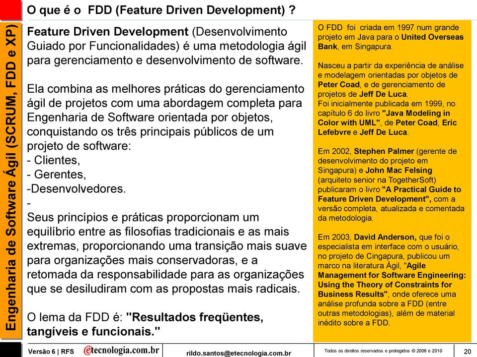 de software: - Clientes, - Gerentes, -Desenvolvedores.