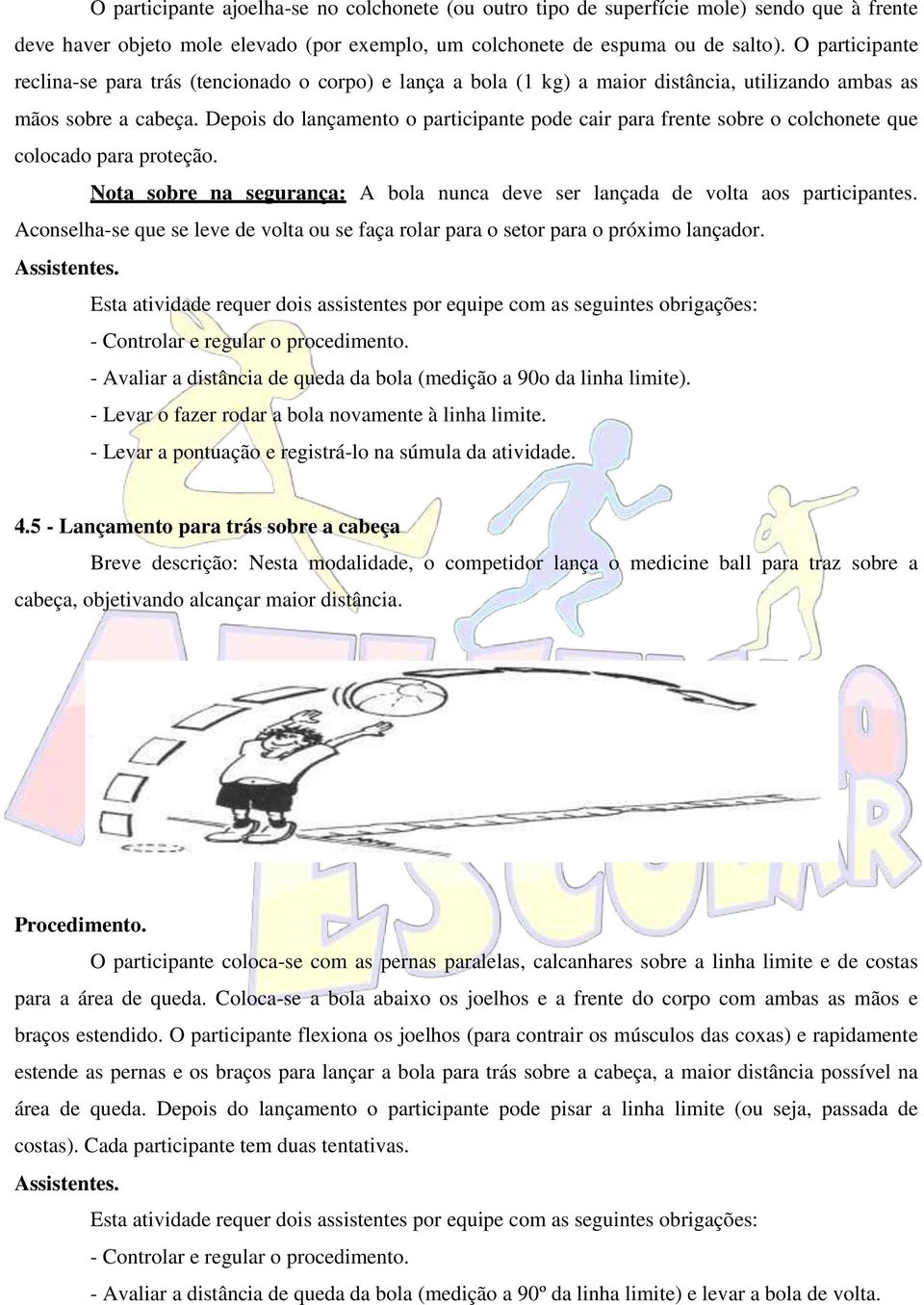 Depois do lançamento o participante pode cair para frente sobre o colchonete que colocado para proteção. Nota sobre na segurança: A bola nunca deve ser lançada de volta aos participantes.