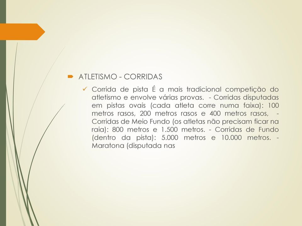 - Corridas disputadas em pistas ovais (cada atleta corre numa faixa): 100 metros rasos, 200 metros rasos