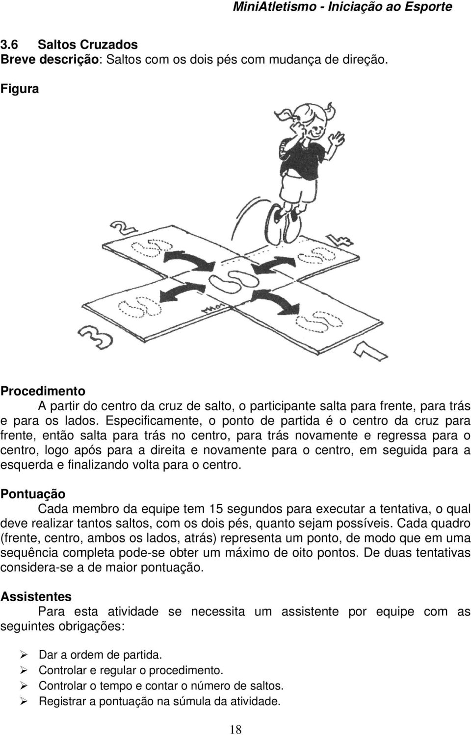 Especificamente, o pontoo de partida é o centro da cruz para frente, então salta para trás no centro, para trás novamente e regressa para o centro, logo após para a direita e novamente para o centro,