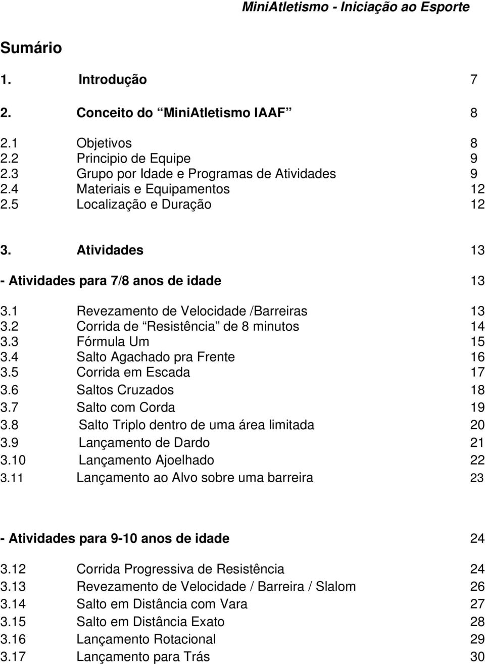 4 Salto Agachado pra Frente 16 3.5 Corrida em Escada 17 3.6 Saltos Cruzados 18 3.7 Salto com Corda 19 3.8 Salto Triplo dentro de uma área limitada 20 3.9 Lançamento de Dardo 21 3.