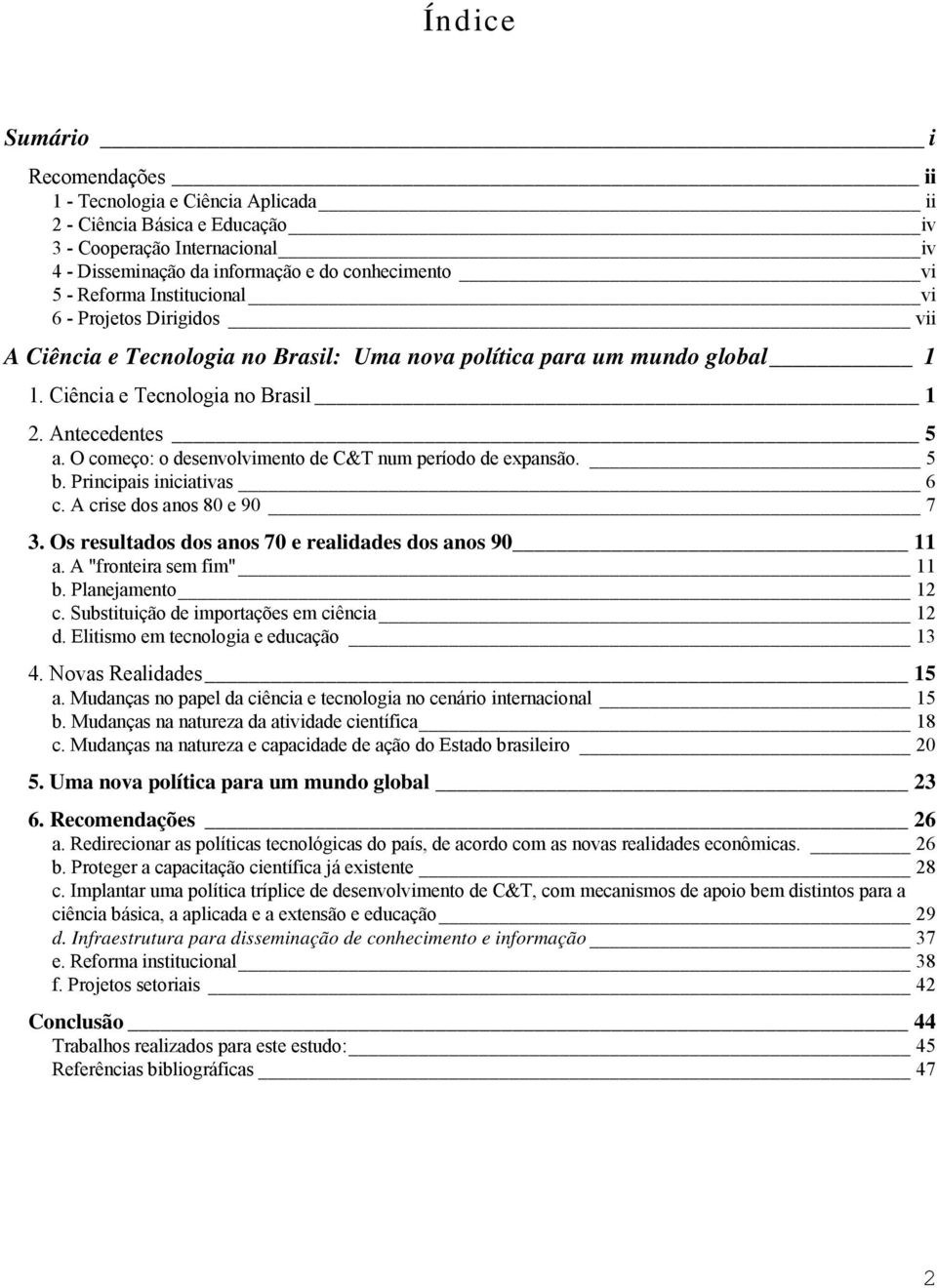 O começo: o desenvolvimento de C&T num período de expansão. 5 b. Principais iniciativas 6 c. A crise dos anos 80 e 90 7 3. Os resultados dos anos 70 e realidades dos anos 90 11 a.