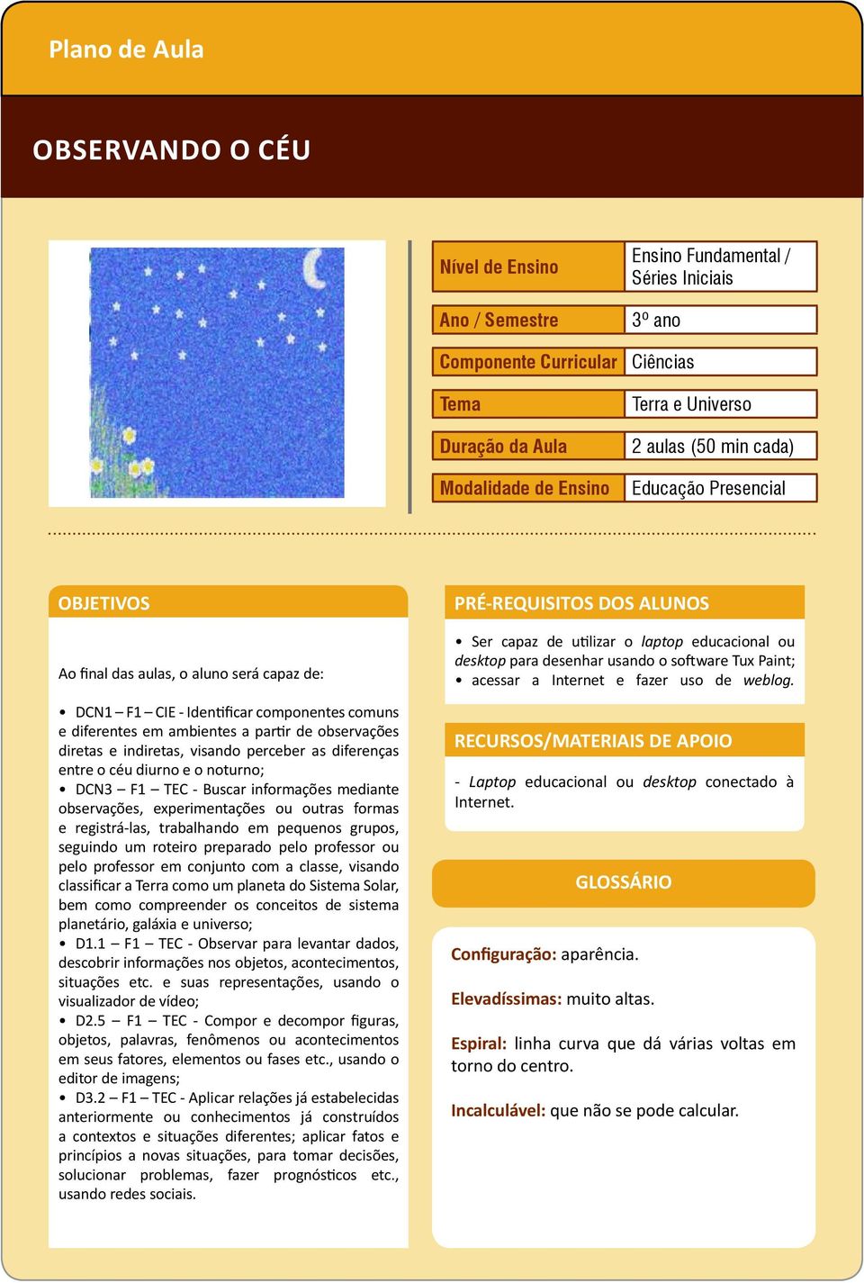 indiretas, visando perceber as diferenças entre o céu diurno e o noturno; DCN3 F1 TEC - Buscar informações mediante observações, experimentações ou outras formas e registrá-las, trabalhando em