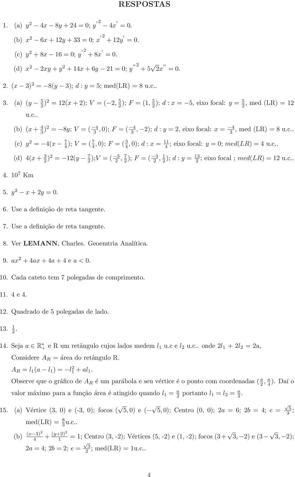 c... 0 7 Km 5. y x + y = 0. 6. Use a definição de reta tangente. 7. Use a definição de reta tangente. 8. Ver LEMANN, Charles. Geoemtria Analítica. 9. ax + ax + a + e a < 0. 0. Cada cateto tem 7 polegadas de comprimento.