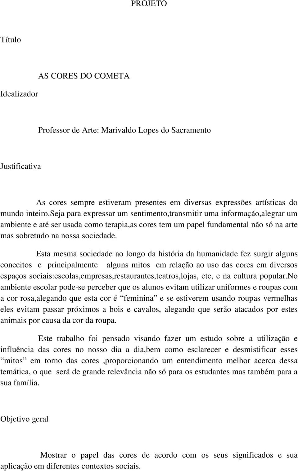 Esta mesma sociedade ao longo da história da humanidade fez surgir alguns conceitos e principalmente alguns mitos em relação ao uso das cores em diversos espaços