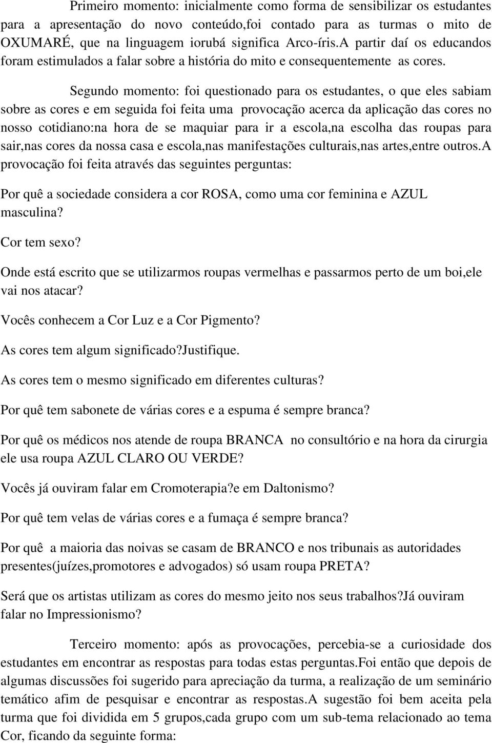 Segundo momento: foi questionado para os estudantes, o que eles sabiam sobre as cores e em seguida foi feita uma provocação acerca da aplicação das cores no nosso cotidiano:na hora de se maquiar para