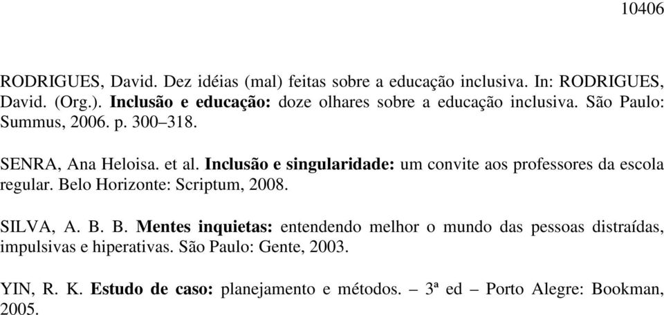Belo Horizonte: Scriptum, 2008. SILVA, A. B. B. Mentes inquietas: entendendo melhor o mundo das pessoas distraídas, impulsivas e hiperativas.