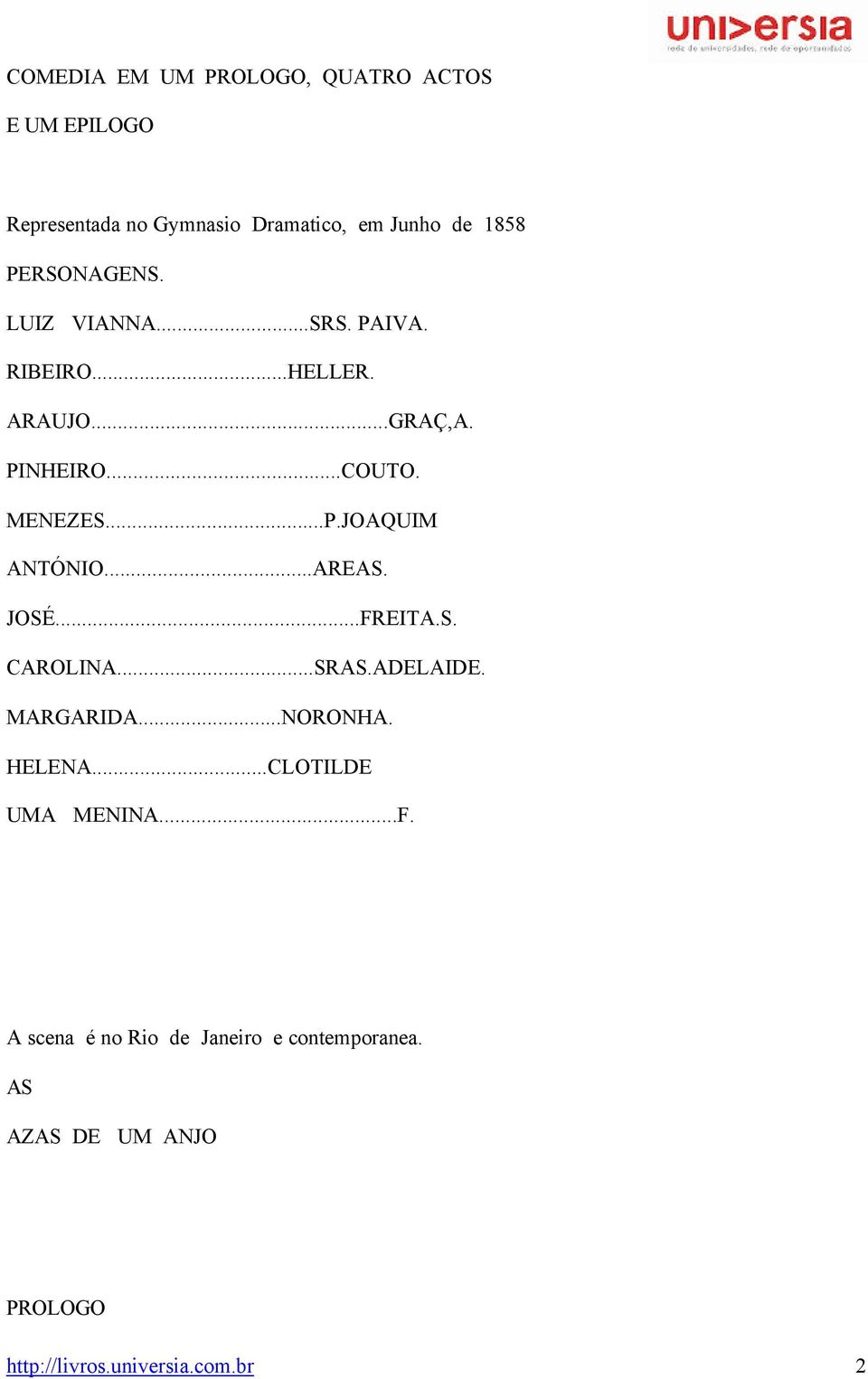 ..AREAS. JOSÉ...FREITA.S....SRAS.ADELAIDE. MARGARIDA...NORONHA....CLOTILDE UMA MENINA...F. A scena é no Rio de Janeiro e contemporanea.