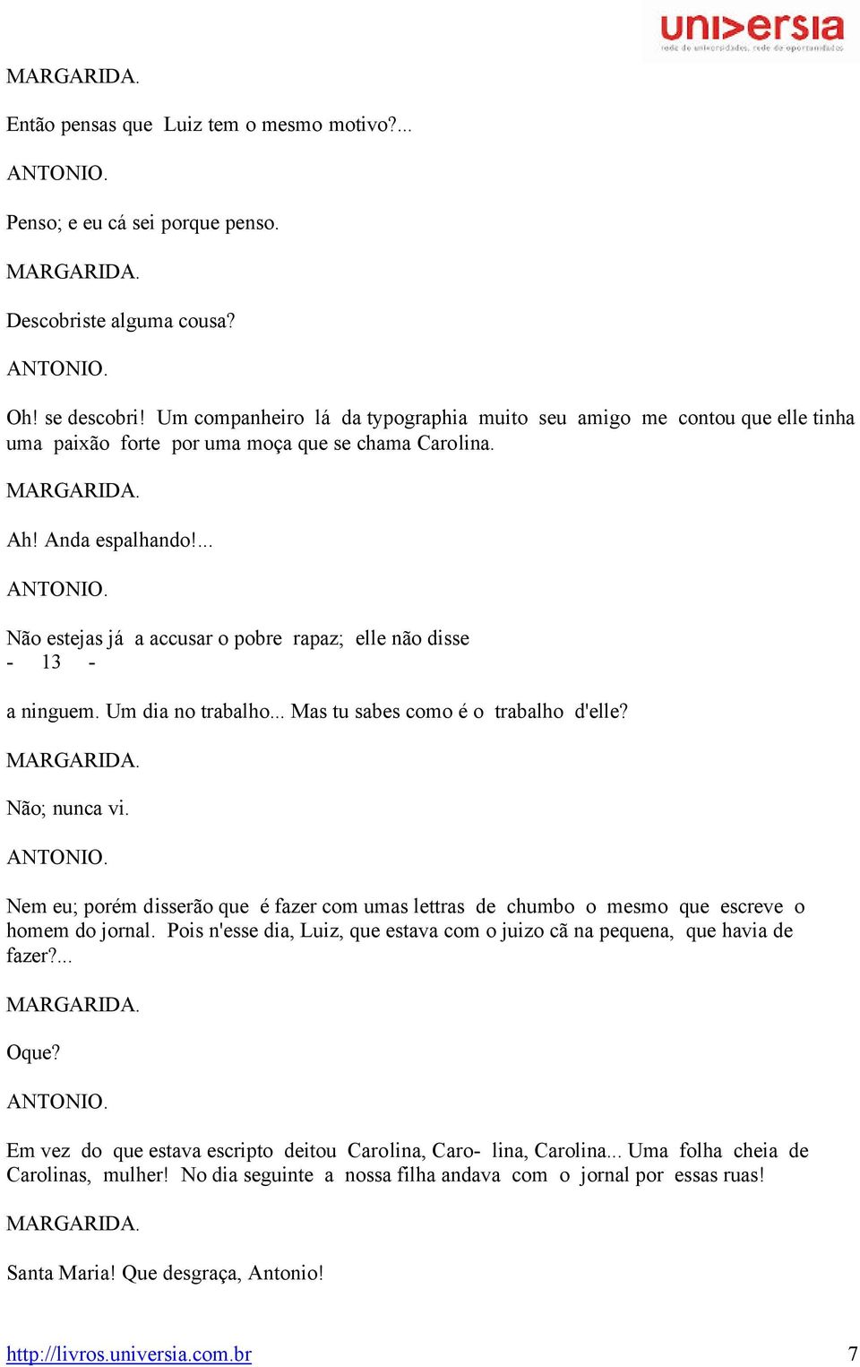 Não estejas já a accusar o pobre rapaz; elle não disse - 13 - a ninguem. Um dia no trabalho... Mas tu sabes como é o trabalho d'elle? MARGARIDA. Não; nunca vi. ANTONIO.