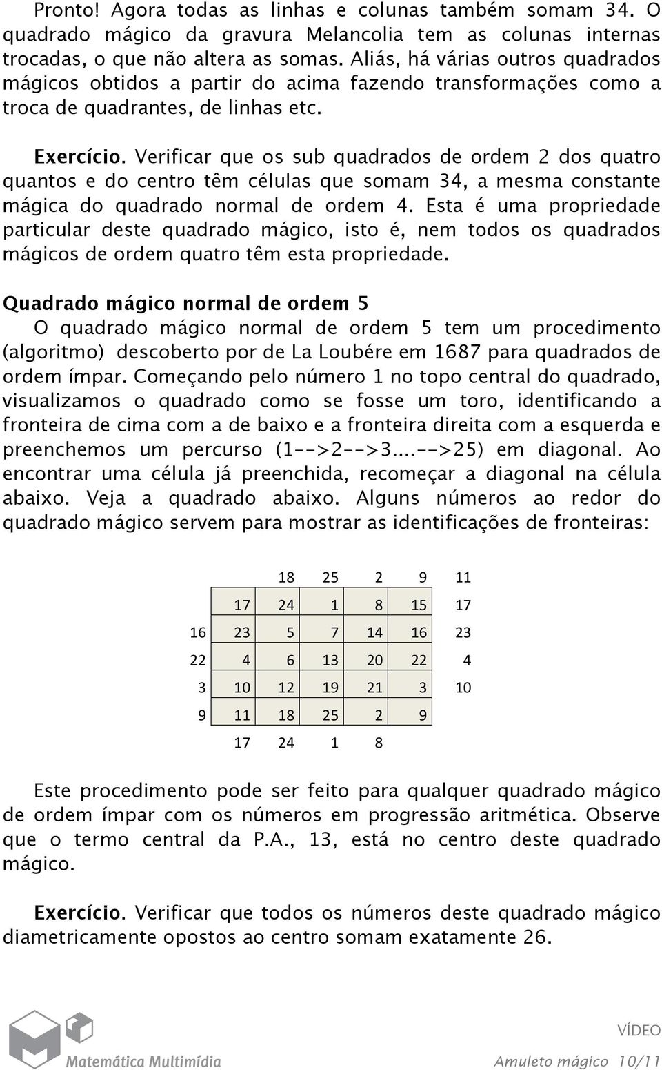 Verificar que os sub quadrados de ordem 2 dos quatro quantos e do centro têm células que somam 34, a mesma constante mágica do quadrado normal de ordem 4.