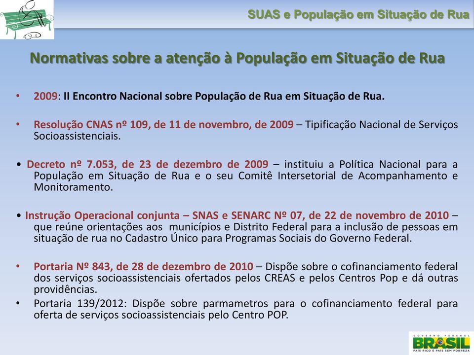 053, de 23 de dezembro de 2009 instituiu a Política Nacional para a População em Situação de Rua e o seu Comitê Intersetorial de Acompanhamento e Monitoramento.