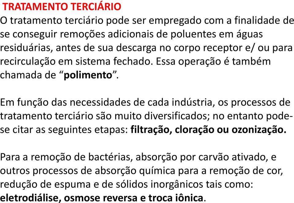 Em função das necessidades de cada indústria, os processos de tratamento terciário são muito diversificados; no entanto podese citar as seguintes etapas: filtração,