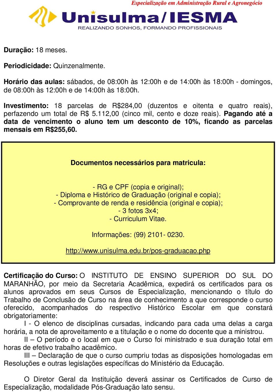 Pagando até a data de vencimento o aluno tem um desconto de 10%, ficando as parcelas mensais em R$255,60.