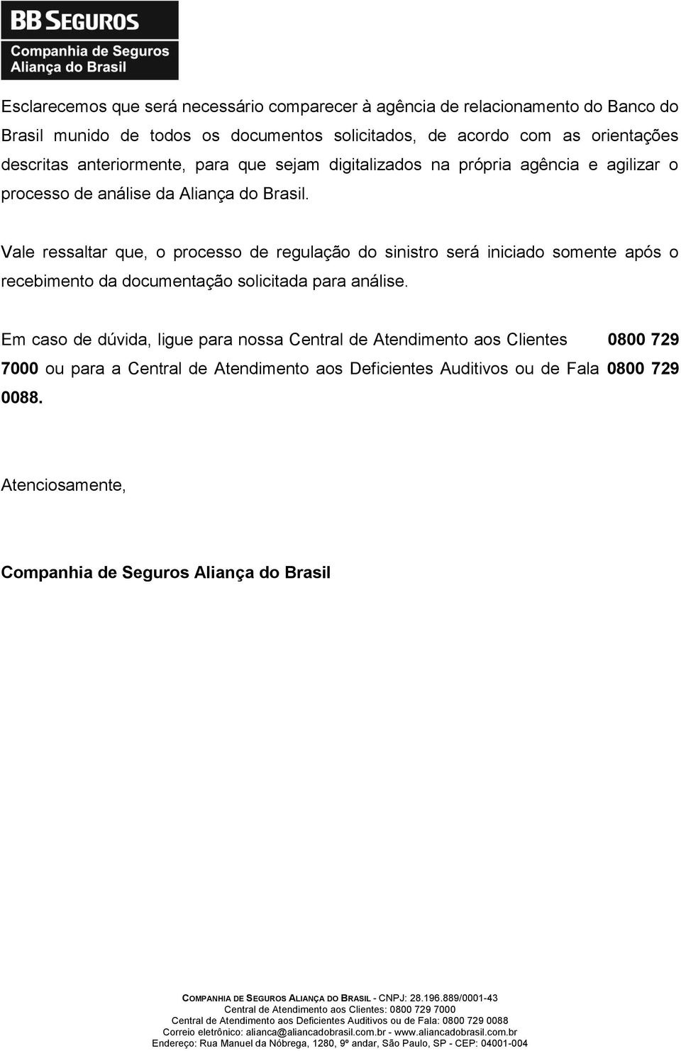 Vale ressaltar que, o processo de regulação do sinistro será iniciado somente após o recebimento da documentação solicitada para análise.