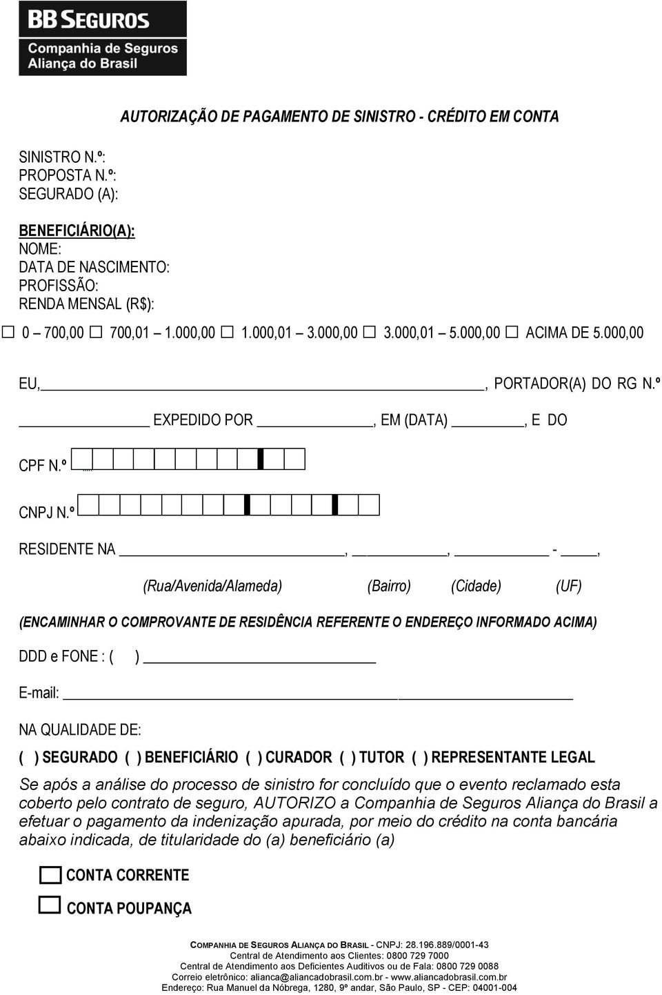 º RESIDENTE NA,, -, (Rua/Avenida/Alameda) (Bairro) (Cidade) (UF) (ENCAMINHAR O COMPROVANTE DE RESIDÊNCIA REFERENTE O ENDEREÇO INFORMADO ACIMA) DDD e FONE : ( ) E-mail: NA QUALIDADE DE: ( ) SEGURADO (