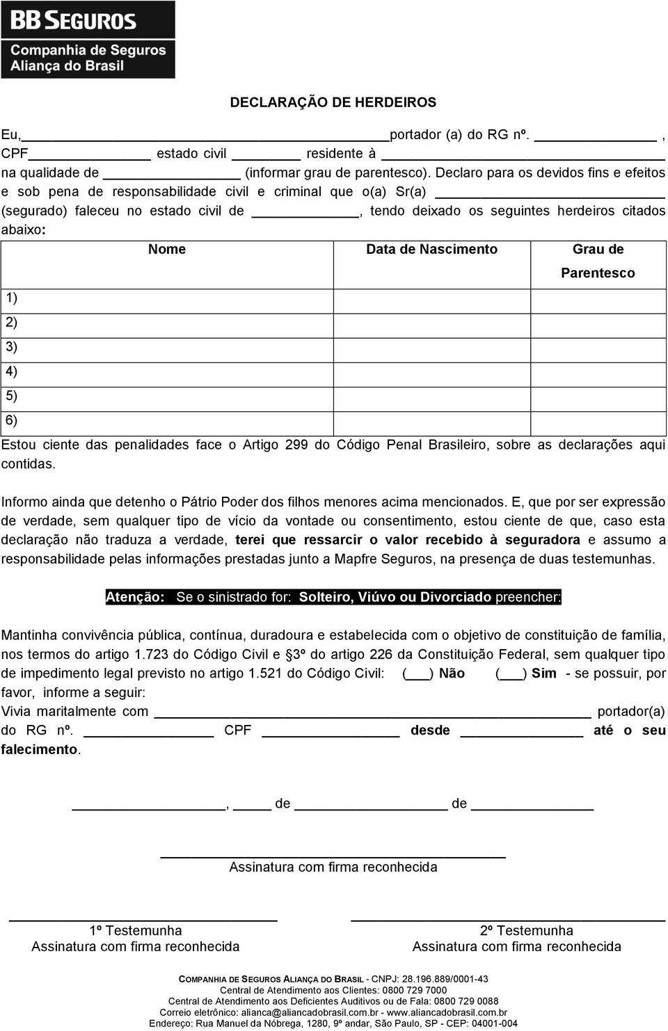 Data de Nascimento Grau de 1) 2) 3) 4) 5) 6) Parentesco Estou ciente das penalidades face o Artigo 299 do Código Penal Brasileiro, sobre as declarações aqui contidas.