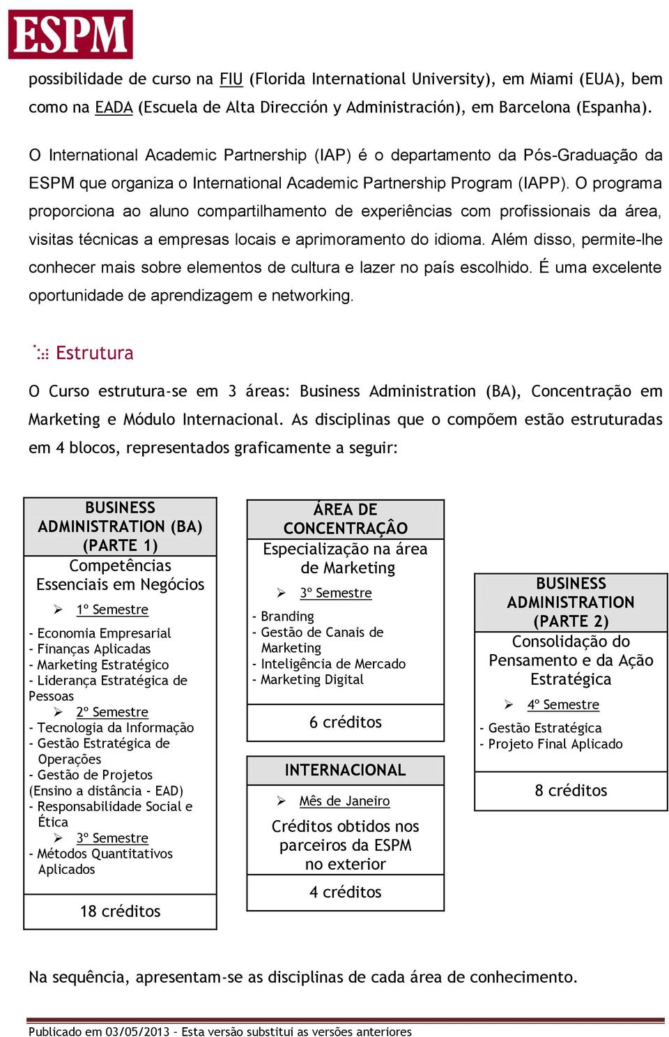 O programa proporciona ao aluno compartilhamento de experiências com profissionais da área, visitas técnicas a empresas locais e aprimoramento do idioma.