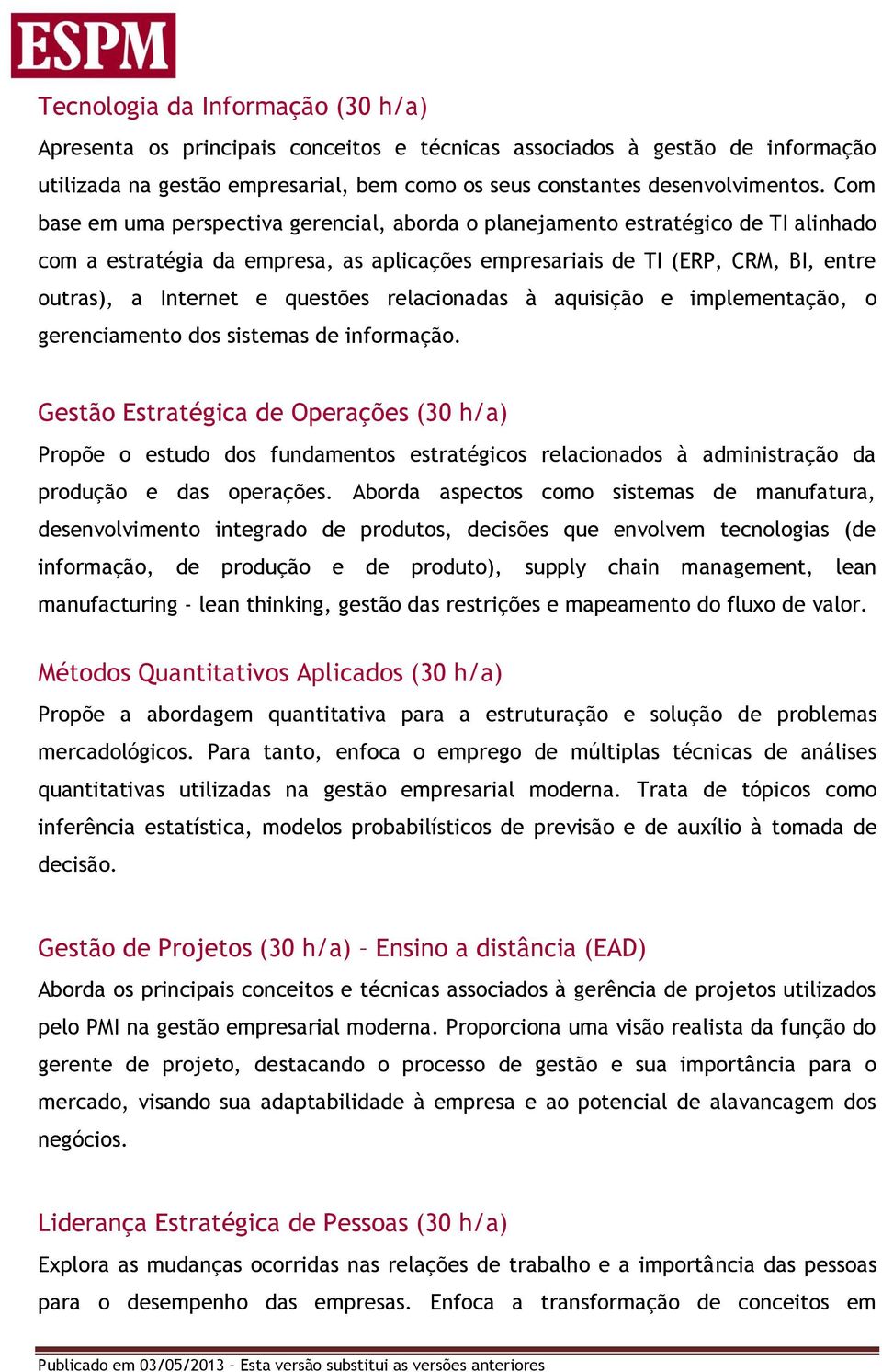 questões relacionadas à aquisição e implementação, o gerenciamento dos sistemas de informação.