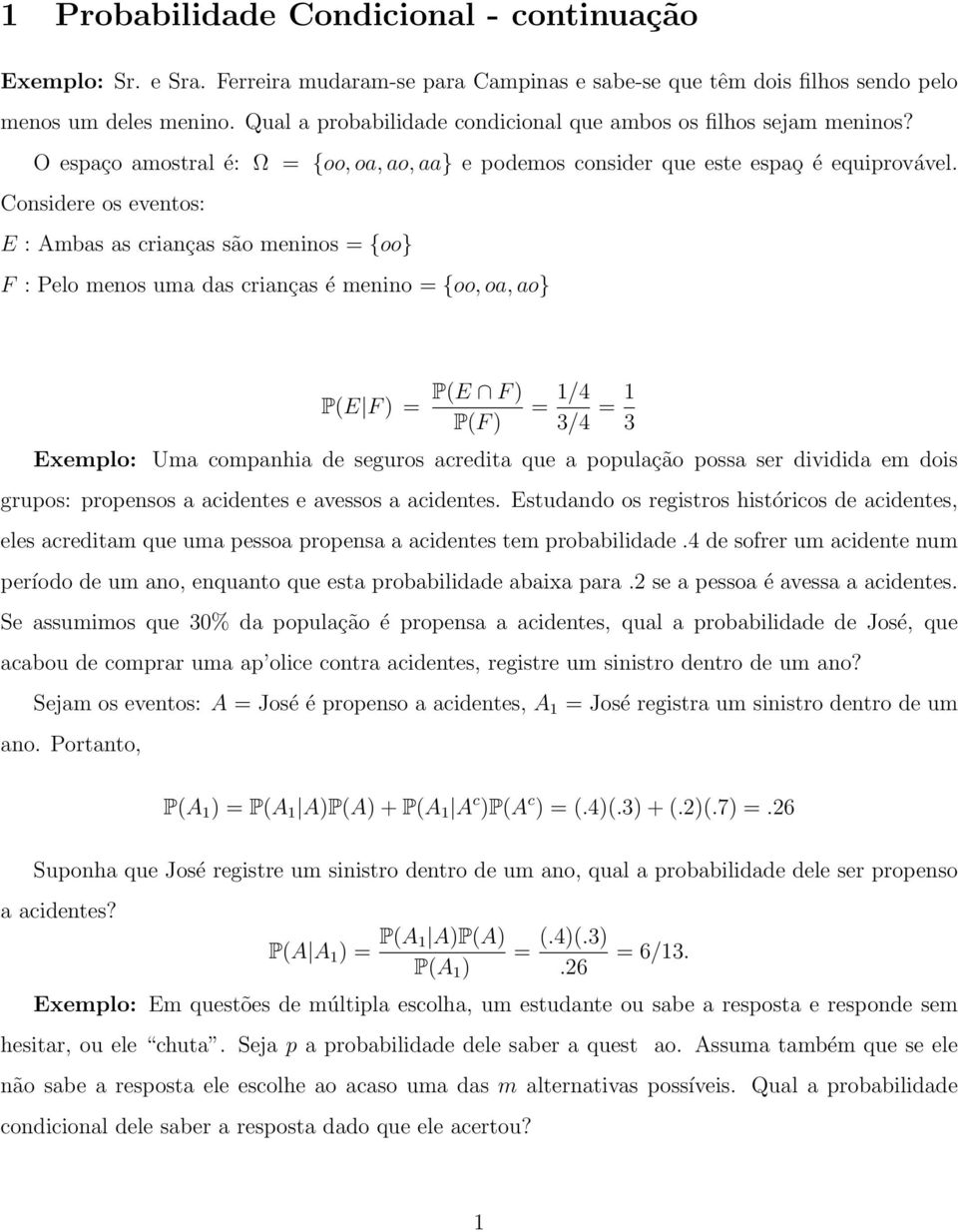 Considere os eventos: E : Ambas as crianças são meninos {oo} F : Pelo menos uma das crianças é menino {oo, oa, ao} P(E F ) P(E F ) P(F ) 1/4 3/4 1 3 Exemplo: Uma companhia de seguros acredita que a