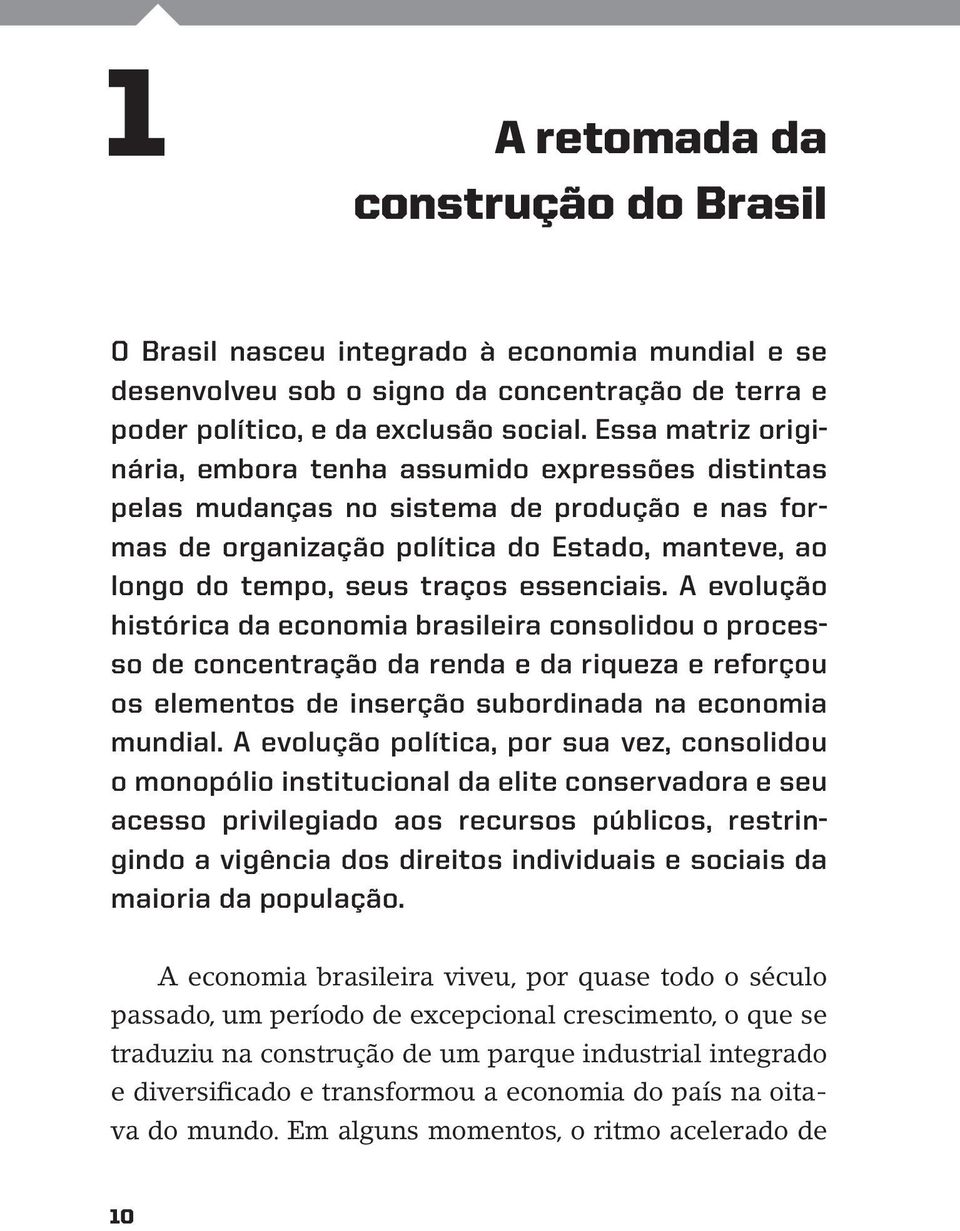 essenciais. A evolução histórica da economia brasileira consolidou o processo de concentração da renda e da riqueza e reforçou os elementos de inserção subordinada na economia mundial.