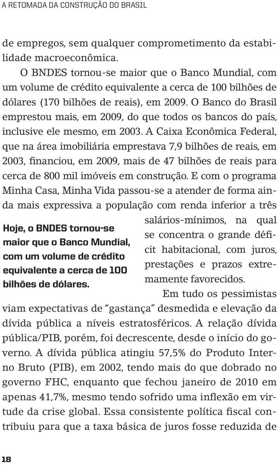 O Banco do Brasil emprestou mais, em 2009, do que todos os bancos do país, inclusive ele mesmo, em 2003.