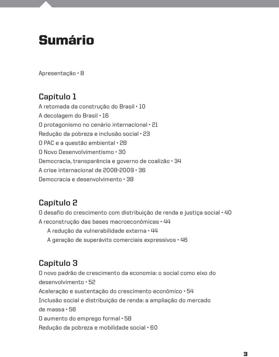 com distribuição de renda e justiça social 40 A reconstrução das bases macroeconômicas 44 A redução da vulnerabilidade externa 44 A geração de superávits comerciais expressivos 46 Capítulo 3 O novo