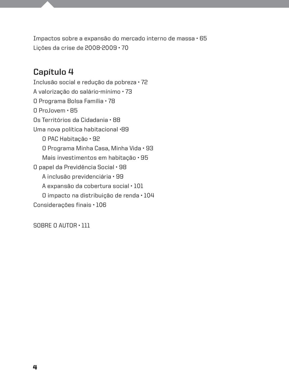 habitacional 89 O PAC Habitação 92 O Programa Minha Casa, Minha Vida 93 Mais investimentos em habitação 95 O papel da Previdência Social
