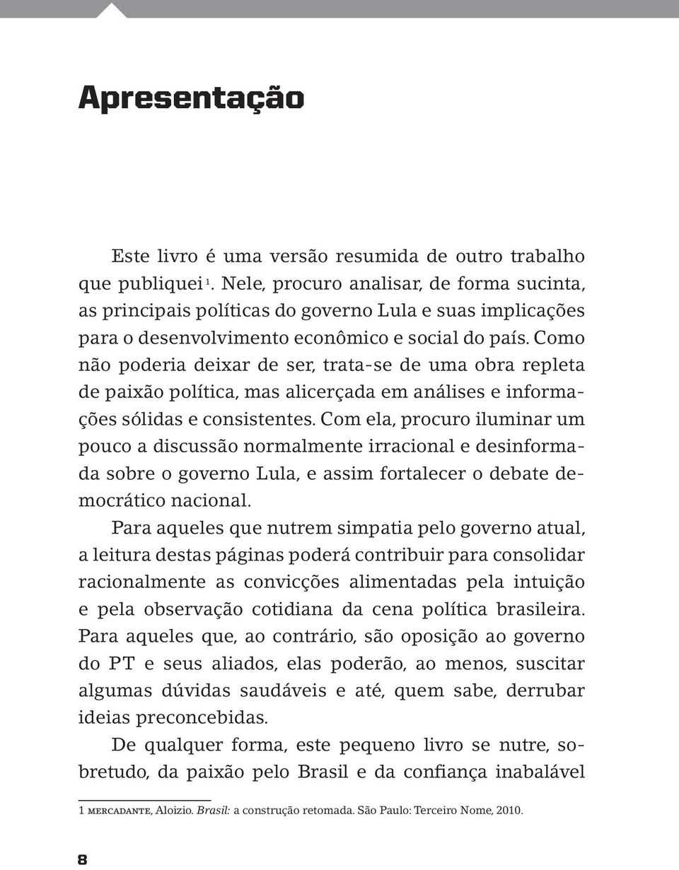 Como não poderia deixar de ser, trata-se de uma obra repleta de paixão política, mas alicerçada em análises e informações sólidas e consistentes.