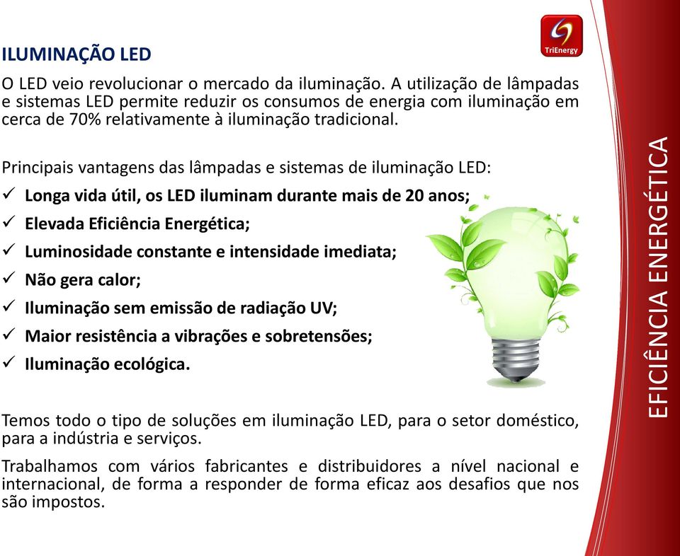 Principais vantagens das lâmpadas e sistemas de iluminação LED: Longa vida útil, os LED iluminam durante mais de 20 anos; Elevada Eficiência Energética; Luminosidade constante e intensidade imediata;